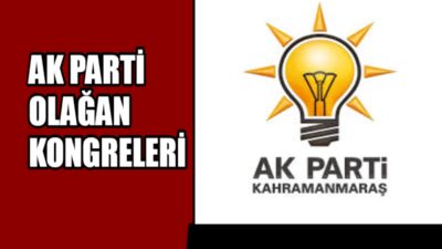 KAHRAMANMARAŞ AK PARTİ OLAĞAN KONGRELERİ YAPILACAK