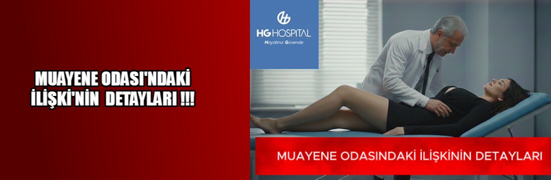 HG HOSPİTAL'IN MUAYENE ODASINDA DOKTOR VE HASTANIN CİNSEL İLİŞKİSİ 