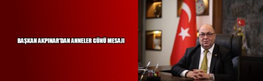 BAŞKAN AKPINAR’DAN ANNELER GÜNÜ MESAJI: