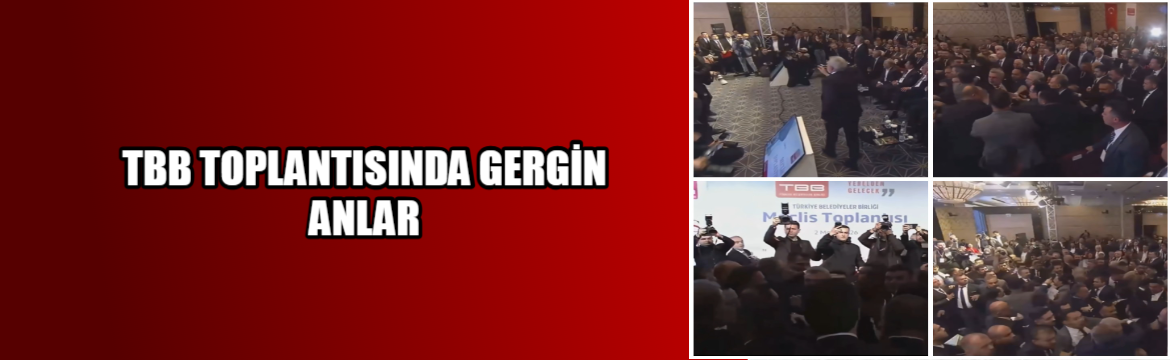 Türkiye Belediyeler Birliği toplantısında gerginlik: