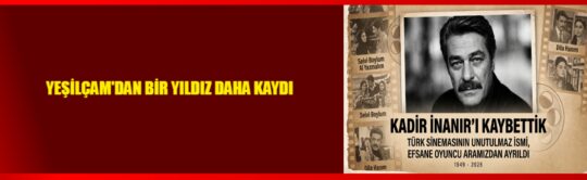 Türk sinemasının unutulmaz isimlerinden Kadir
